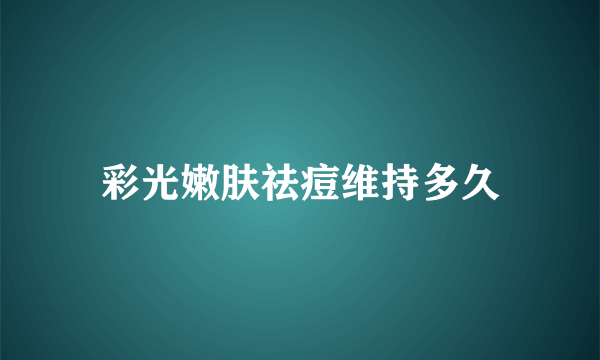 彩光嫩肤祛痘维持多久