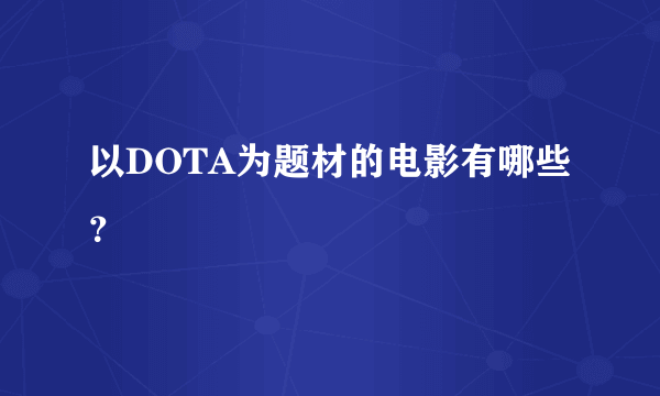 以DOTA为题材的电影有哪些？