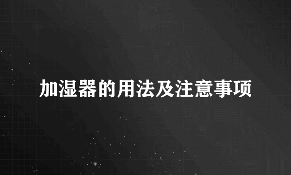 加湿器的用法及注意事项