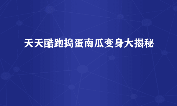 天天酷跑捣蛋南瓜变身大揭秘