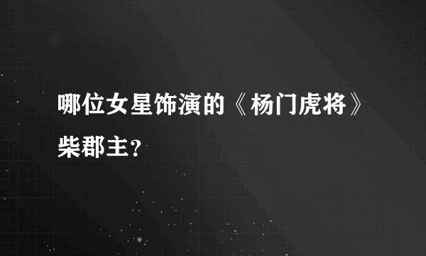 哪位女星饰演的《杨门虎将》柴郡主？