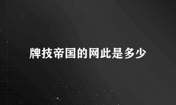 牌技帝国的网此是多少