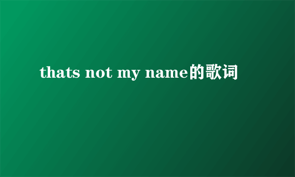 thats not my name的歌词