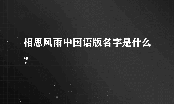 相思风雨中国语版名字是什么？