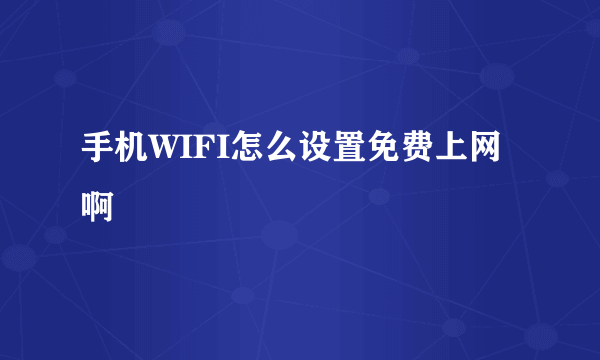 手机WIFI怎么设置免费上网啊