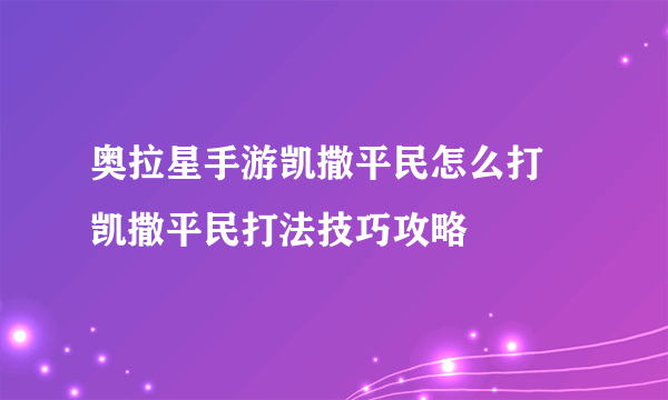 奥拉星手游凯撒平民怎么打 凯撒平民打法技巧攻略