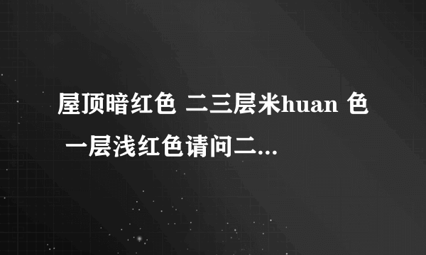 屋顶暗红色 二三层米huan 色 一层浅红色请问二三楼的长方型构造柱用什么颜？