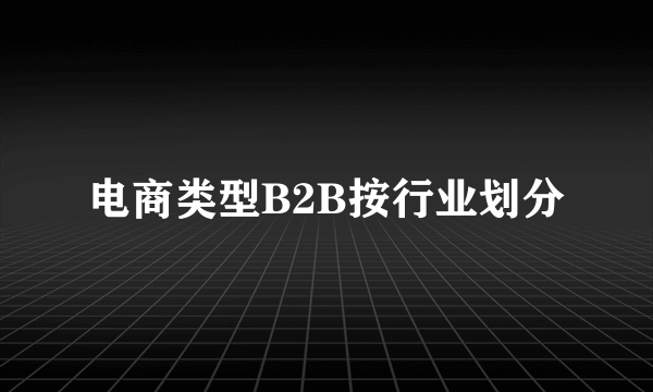 电商类型B2B按行业划分