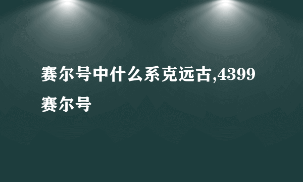 赛尔号中什么系克远古,4399赛尔号