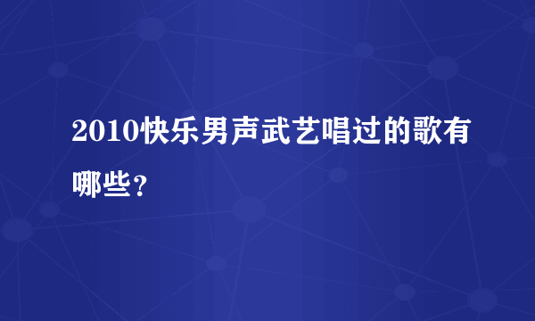 2010快乐男声武艺唱过的歌有哪些？