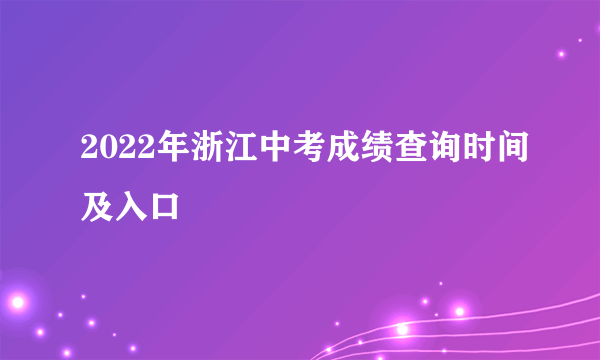 2022年浙江中考成绩查询时间及入口