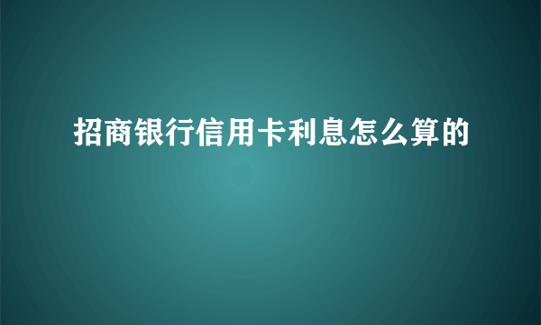 招商银行信用卡利息怎么算的