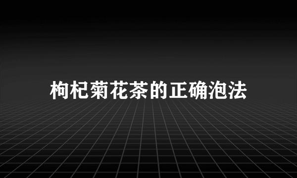 枸杞菊花茶的正确泡法