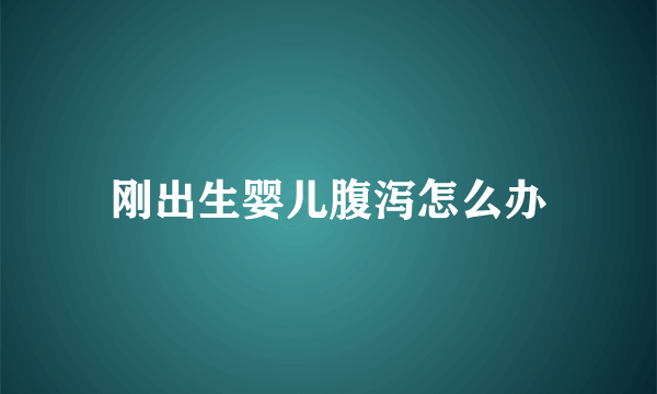 刚出生婴儿腹泻怎么办