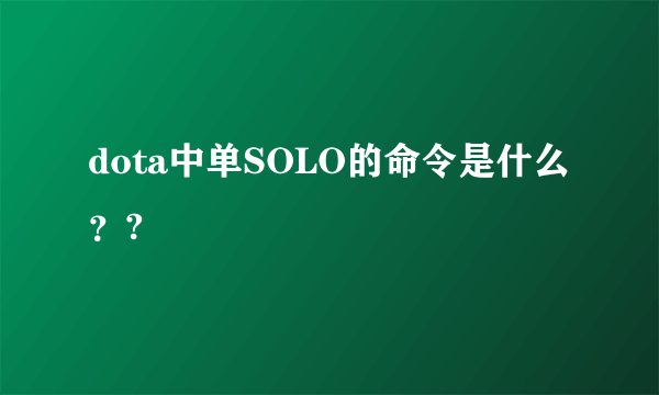 dota中单SOLO的命令是什么？?