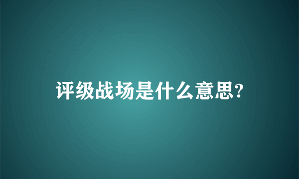 评级战场是什么意思?