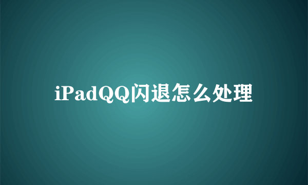 iPadQQ闪退怎么处理