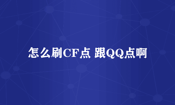 怎么刷CF点 跟QQ点啊