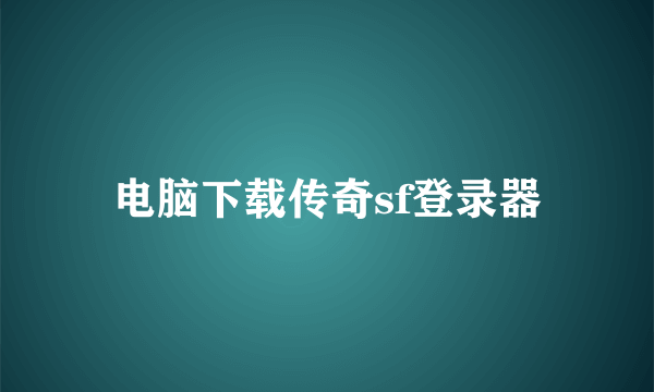 电脑下载传奇sf登录器