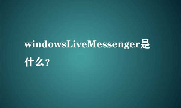 windowsLiveMessenger是什么？