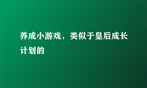 养成小游戏，类似于皇后成长计划的