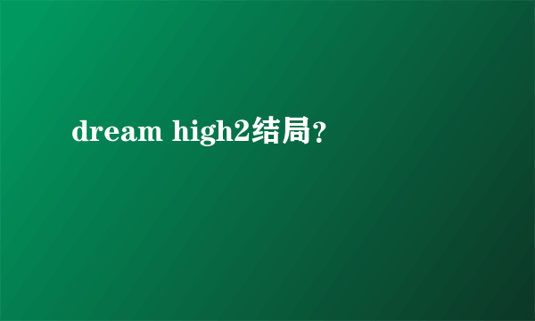 dream high2结局？