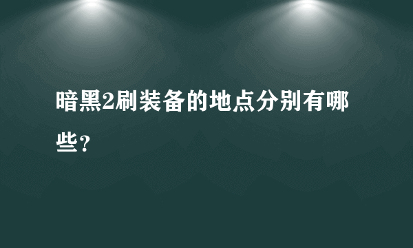 暗黑2刷装备的地点分别有哪些？