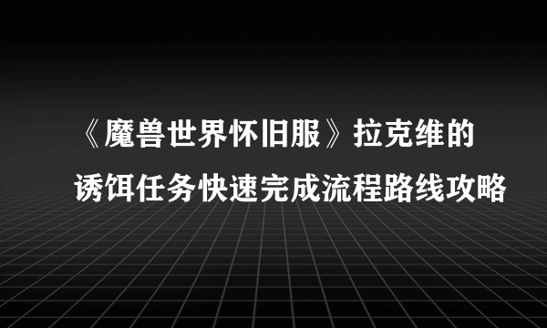 《魔兽世界怀旧服》拉克维的诱饵任务快速完成流程路线攻略