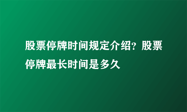 股票停牌时间规定介绍？股票停牌最长时间是多久