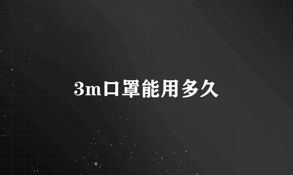 3m口罩能用多久