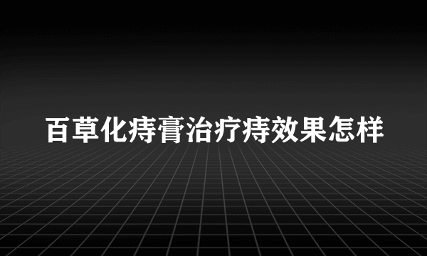 百草化痔膏治疗痔效果怎样