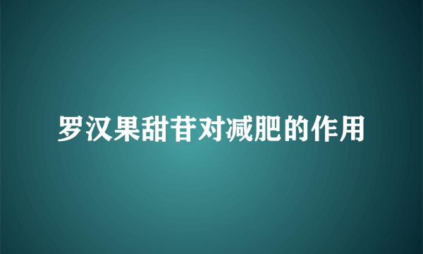 罗汉果甜苷对减肥的作用