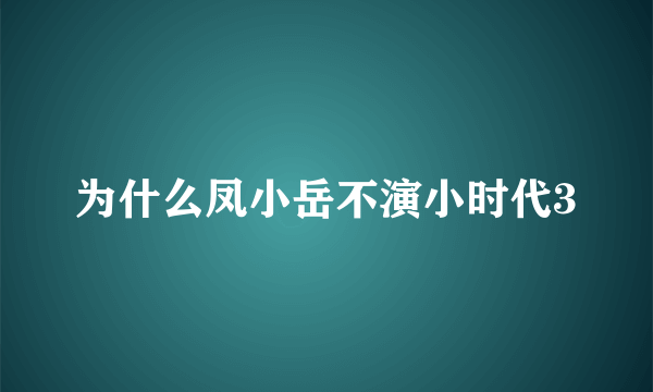 为什么凤小岳不演小时代3