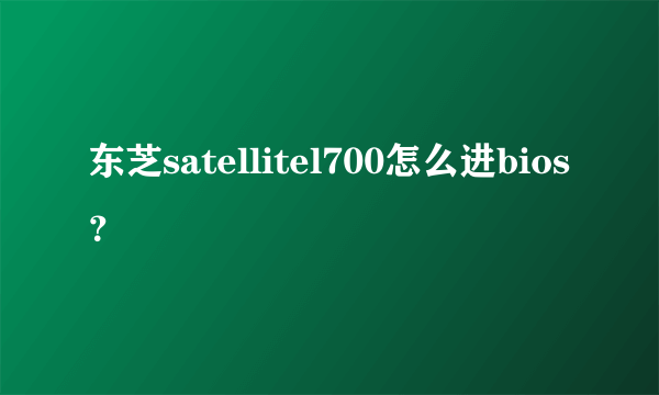 东芝satellitel700怎么进bios？