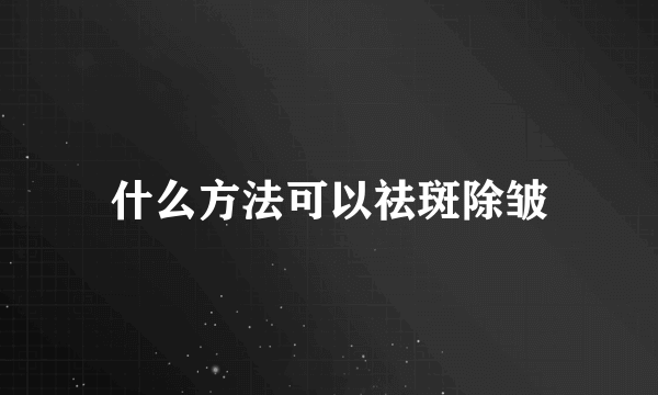 什么方法可以祛斑除皱