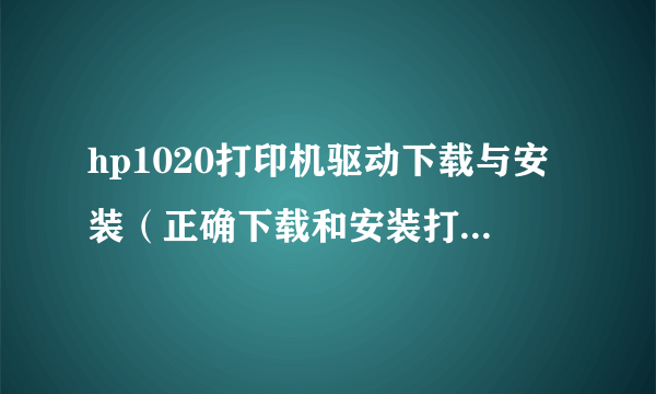 hp1020打印机驱动下载与安装（正确下载和安装打印机驱动程序详情）