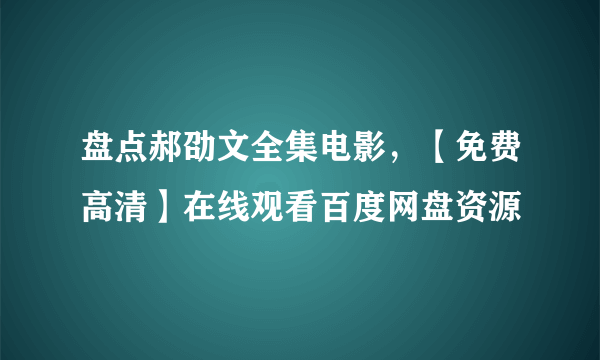 盘点郝劭文全集电影，【免费高清】在线观看百度网盘资源