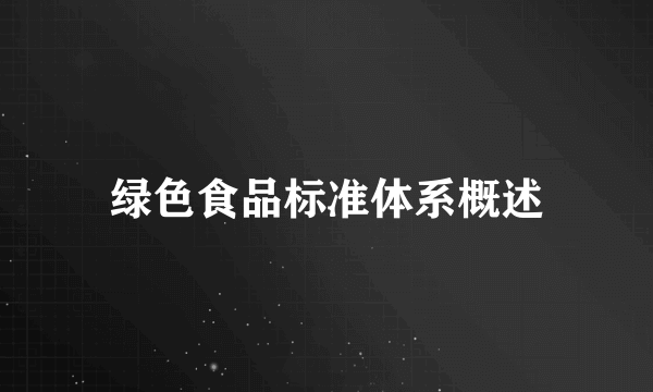 绿色食品标准体系概述