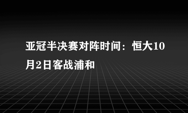 亚冠半决赛对阵时间：恒大10月2日客战浦和