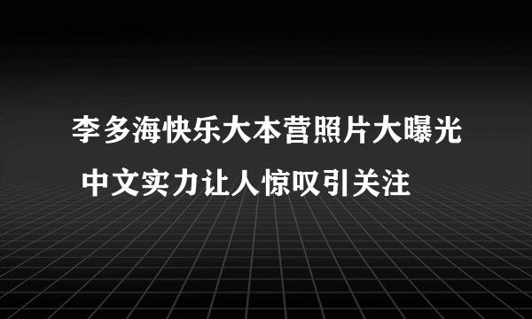 李多海快乐大本营照片大曝光 中文实力让人惊叹引关注