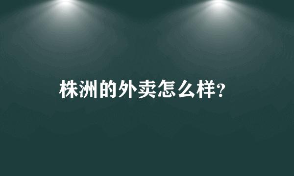 株洲的外卖怎么样？