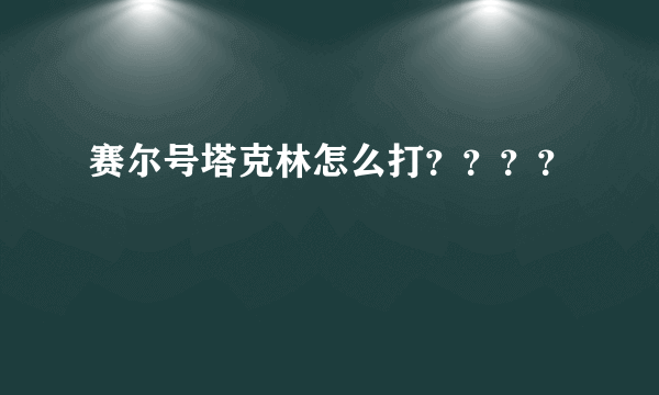 赛尔号塔克林怎么打？？？？