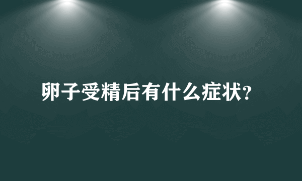 卵子受精后有什么症状？