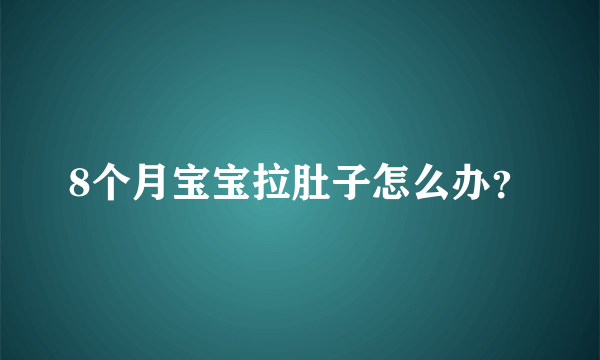 8个月宝宝拉肚子怎么办？