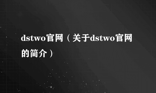 dstwo官网（关于dstwo官网的简介）