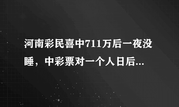 河南彩民喜中711万后一夜没睡，中彩票对一个人日后的生活会有什么影响？