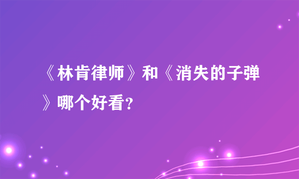 《林肯律师》和《消失的子弹》哪个好看？