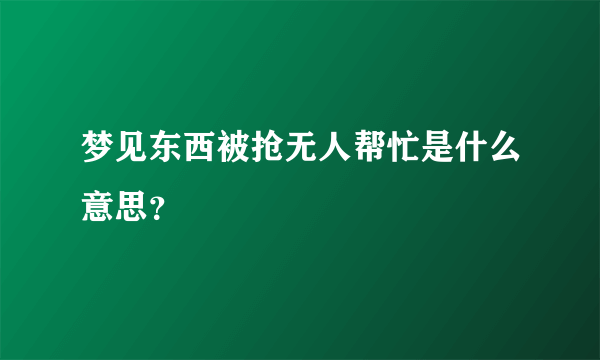 梦见东西被抢无人帮忙是什么意思？