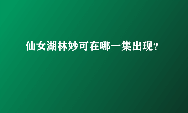 仙女湖林妙可在哪一集出现？