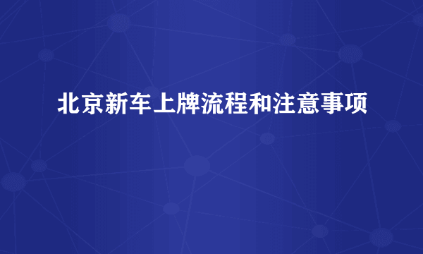 北京新车上牌流程和注意事项